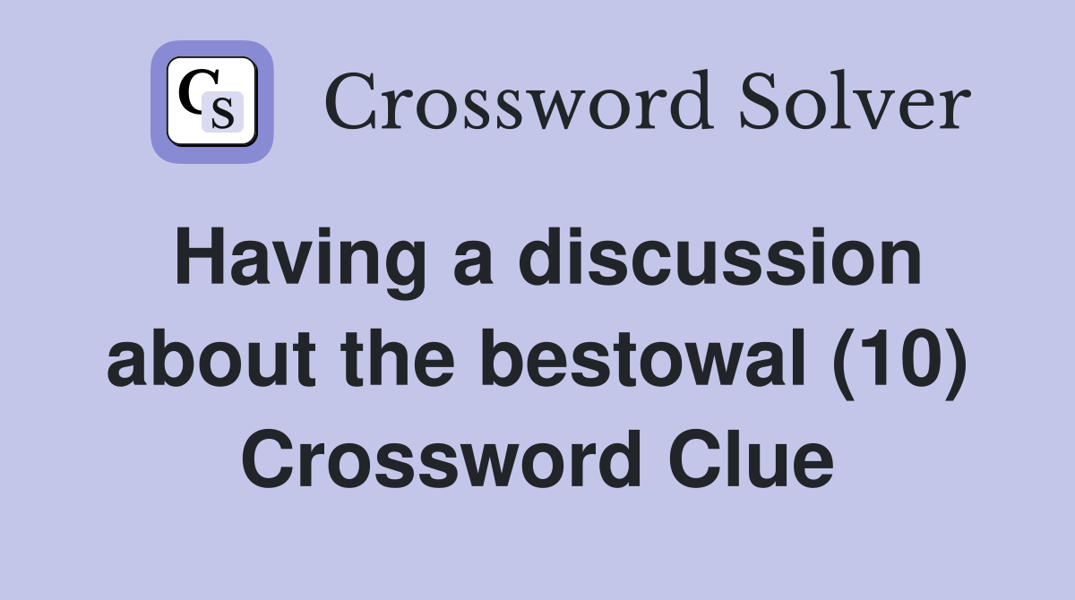 Having a discussion about the bestowal (10) Crossword Clue