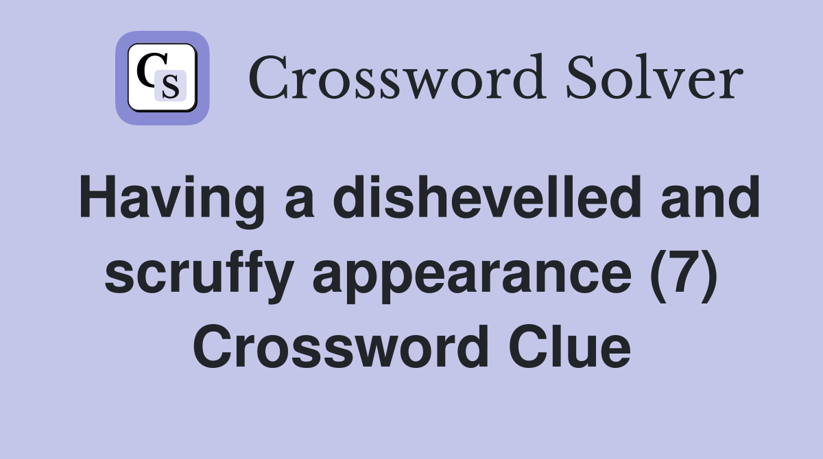 Having a dishevelled and scruffy appearance (7) Crossword Clue