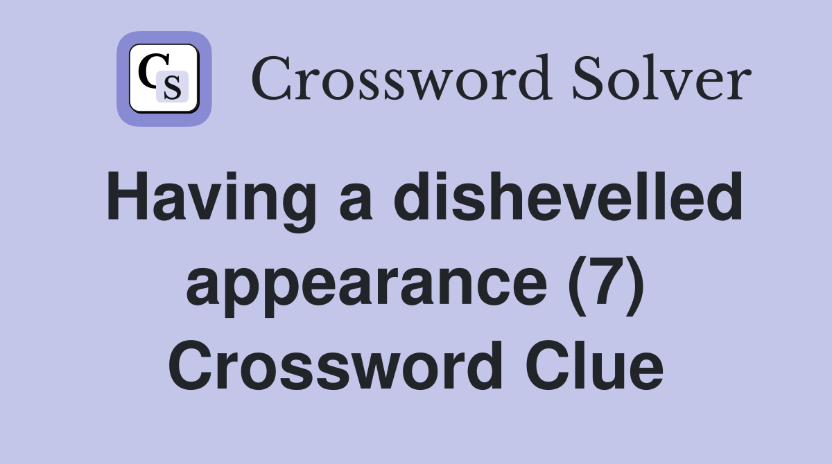 Having a dishevelled appearance (7) Crossword Clue