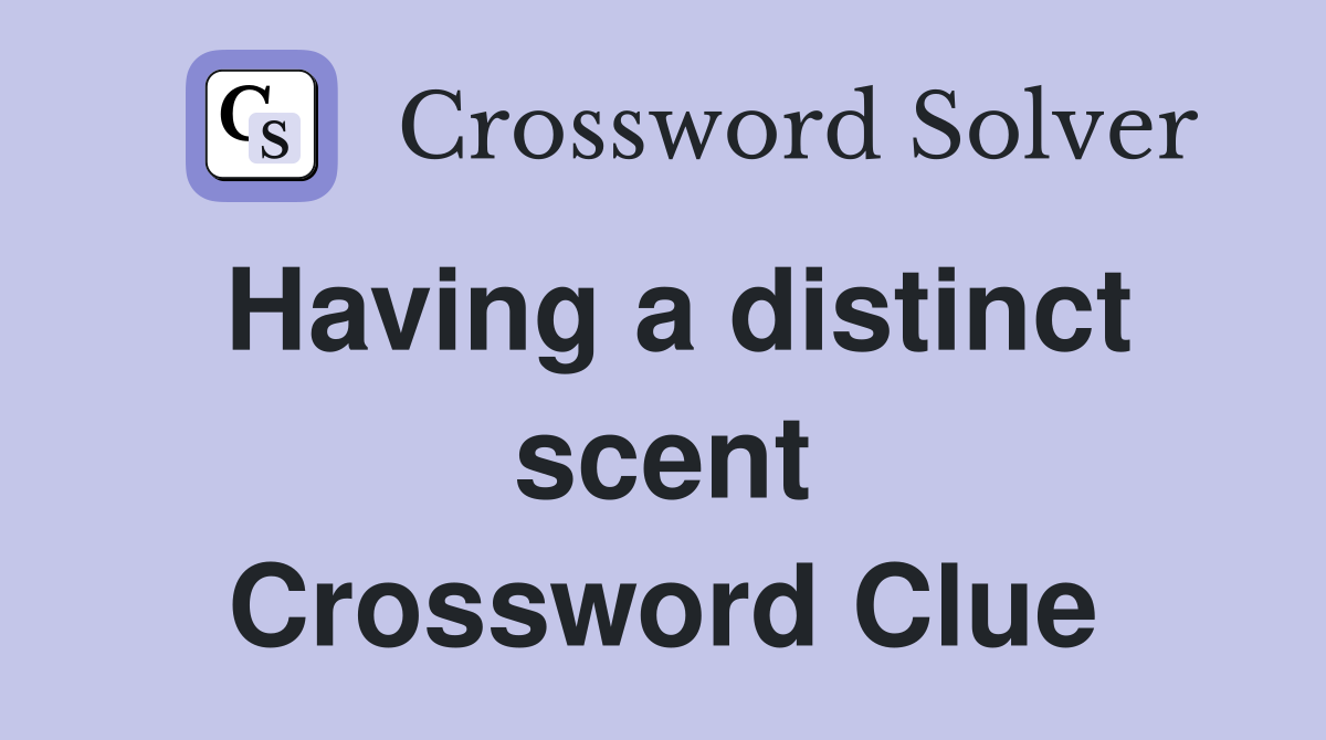 Having a distinct scent Crossword Clue