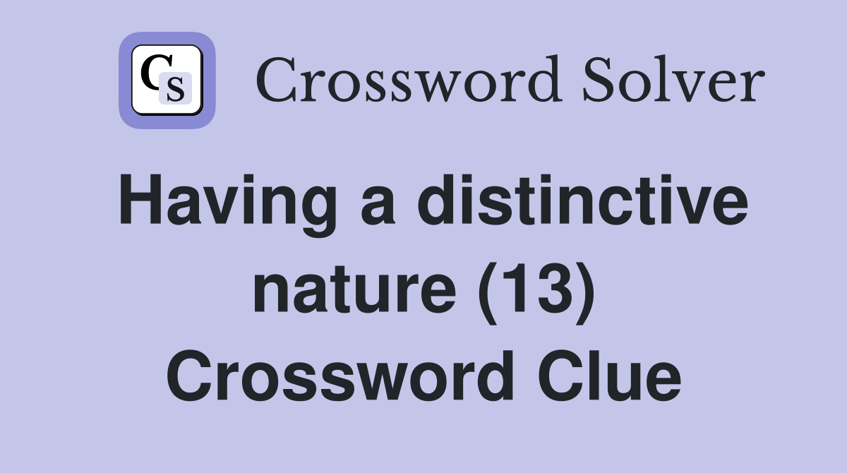 Having a distinctive nature (13) Crossword Clue