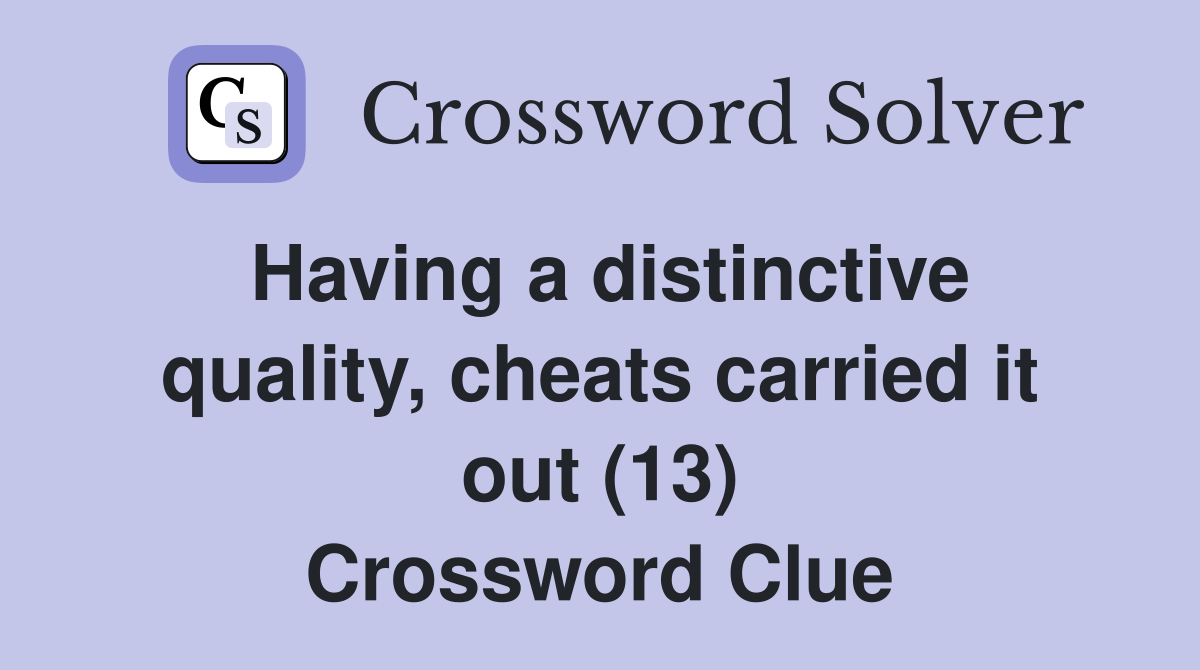 Having a distinctive quality, cheats carried it out (13) Crossword Clue