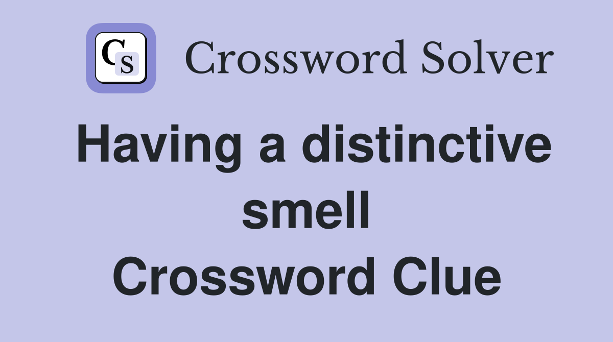 Having a distinctive smell Crossword Clue