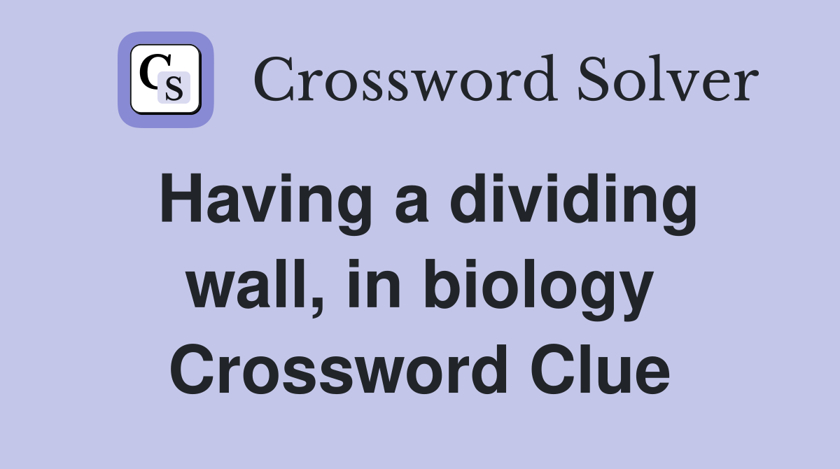 Having a dividing wall, in biology Crossword Clue