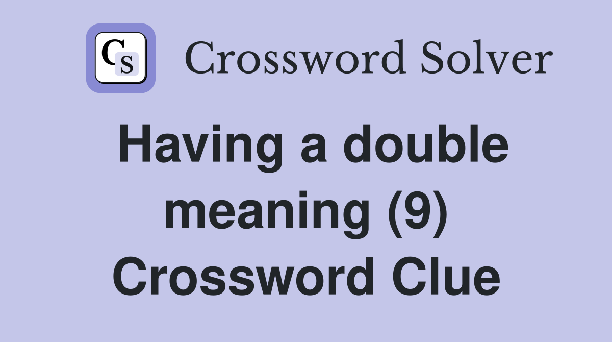 Having a double meaning (9) Crossword Clue