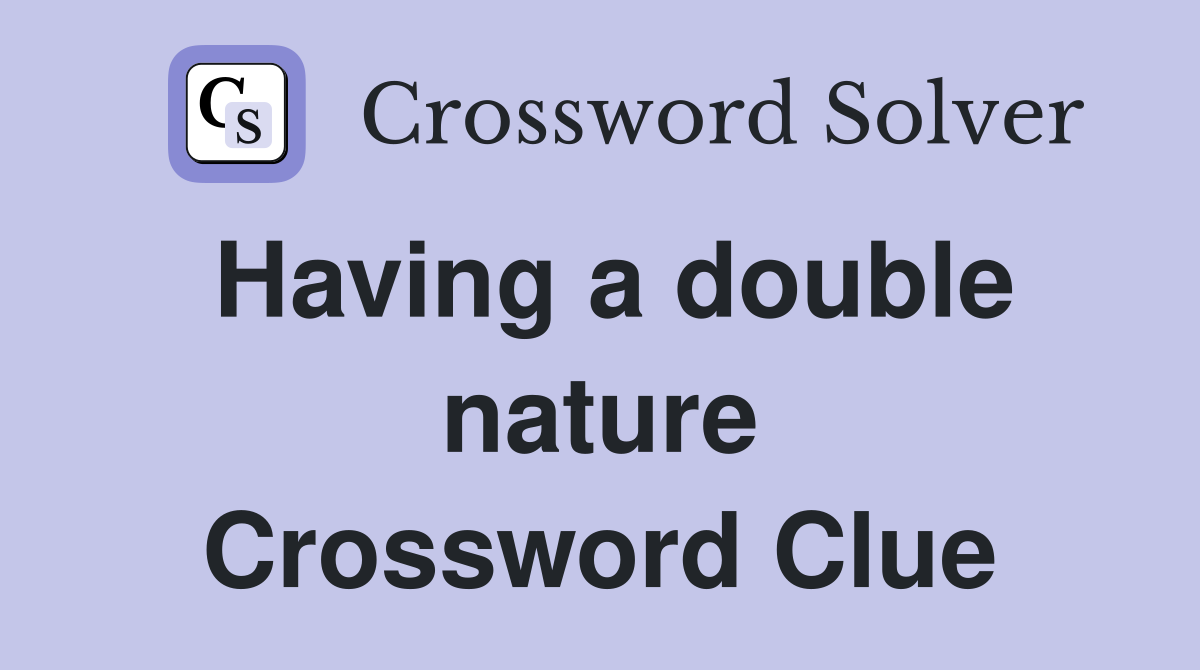 Having a double nature Crossword Clue