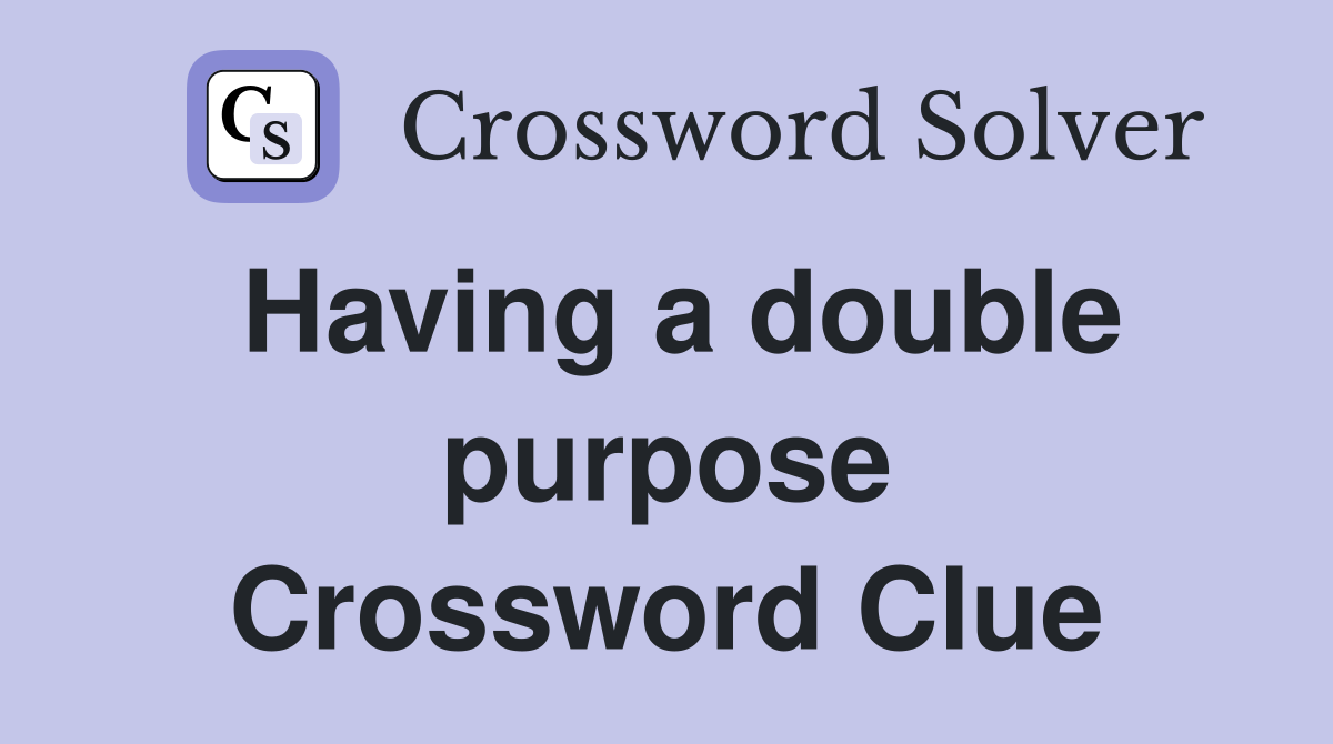 Having a double purpose Crossword Clue