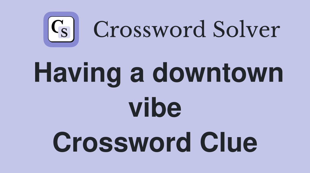 Having a downtown vibe Crossword Clue