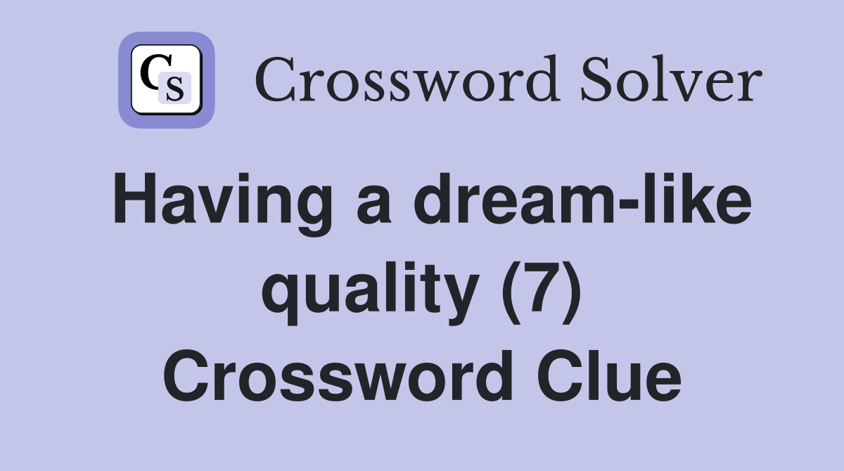 Having a dream-like quality (7) Crossword Clue