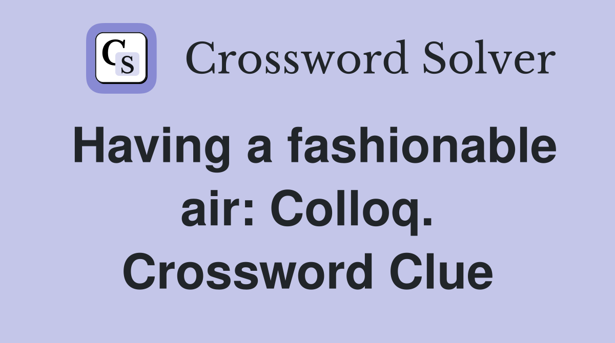 Having a fashionable air: Colloq. Crossword Clue