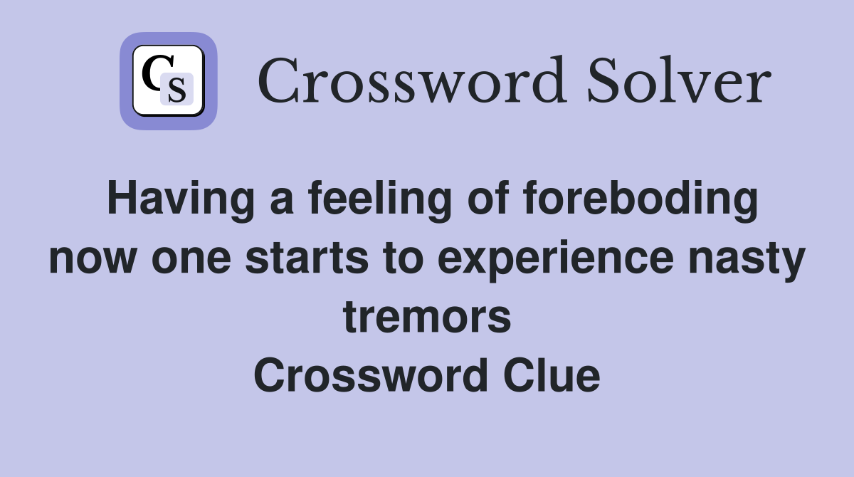 Having a feeling of foreboding now one starts to experience nasty tremors Crossword Clue