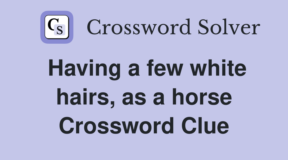 Having a few white hairs, as a horse Crossword Clue