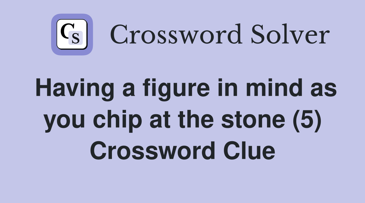 Having a figure in mind as you chip at the stone (5) Crossword Clue