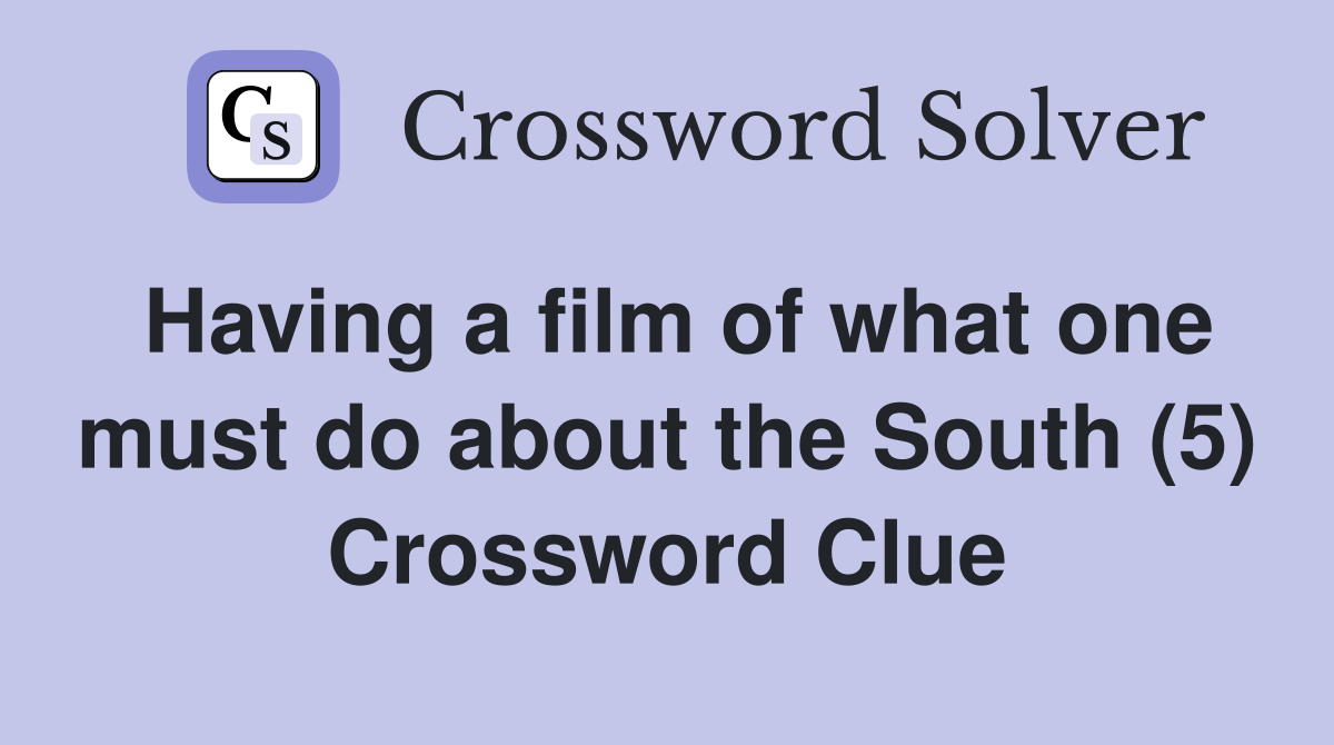 Having a film of what one must do about the South (5) Crossword Clue