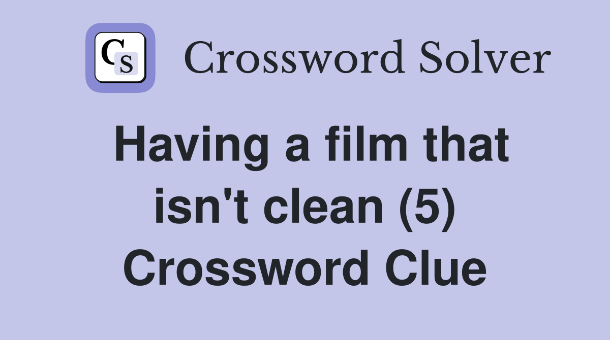 Having a film that isn't clean (5) Crossword Clue