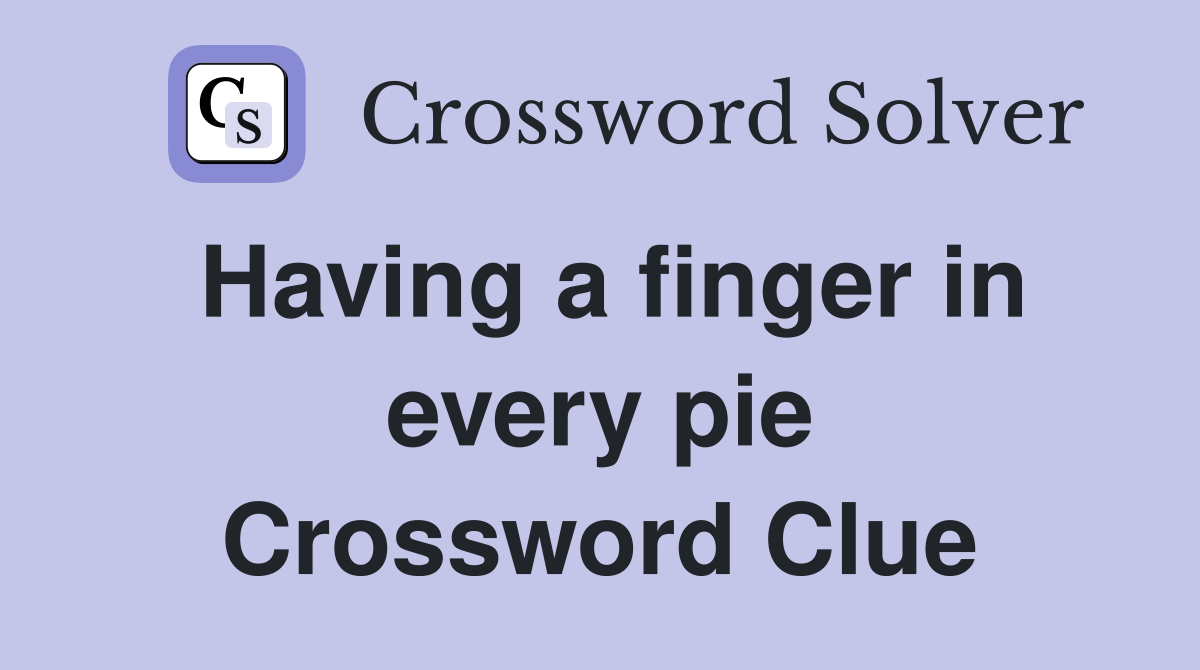 Having a finger in every pie Crossword Clue
