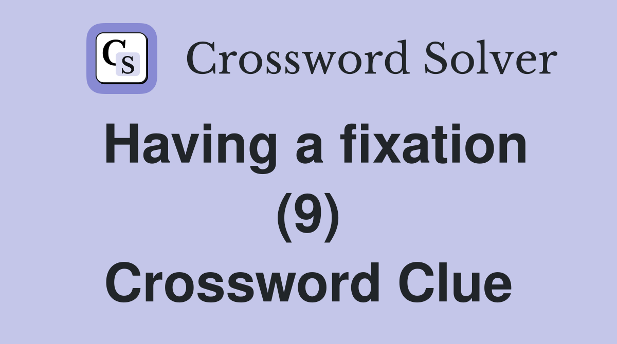 Having a fixation (9) Crossword Clue
