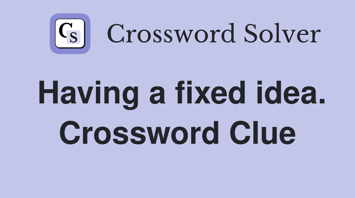 Having a fixed idea. Crossword Clue