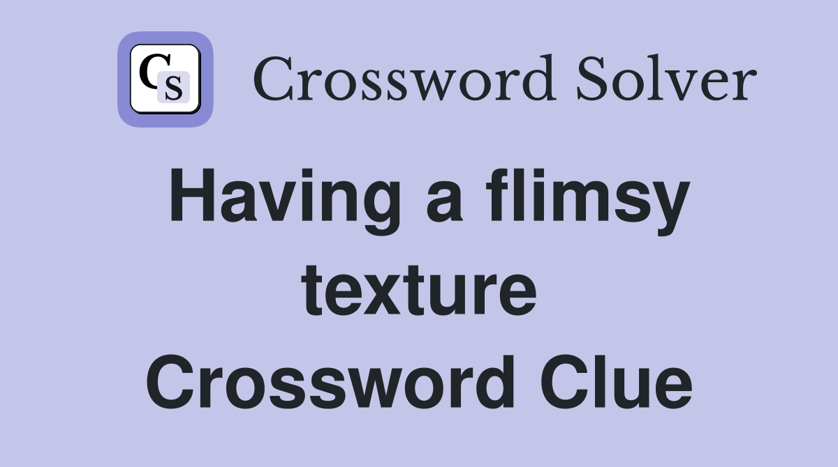 Having a flimsy texture Crossword Clue