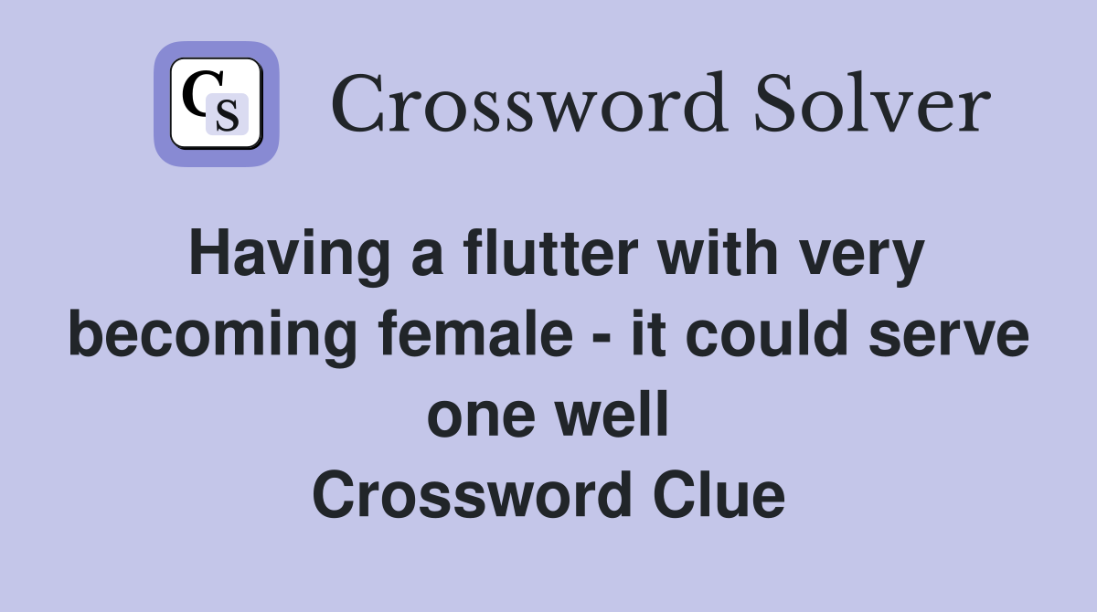 Having a flutter with very becoming female - it could serve one well Crossword Clue