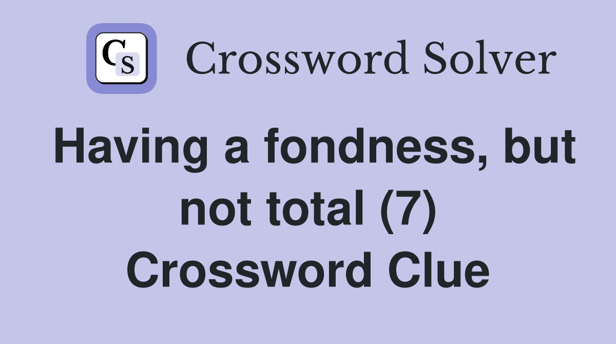 Having a fondness, but not total (7) Crossword Clue