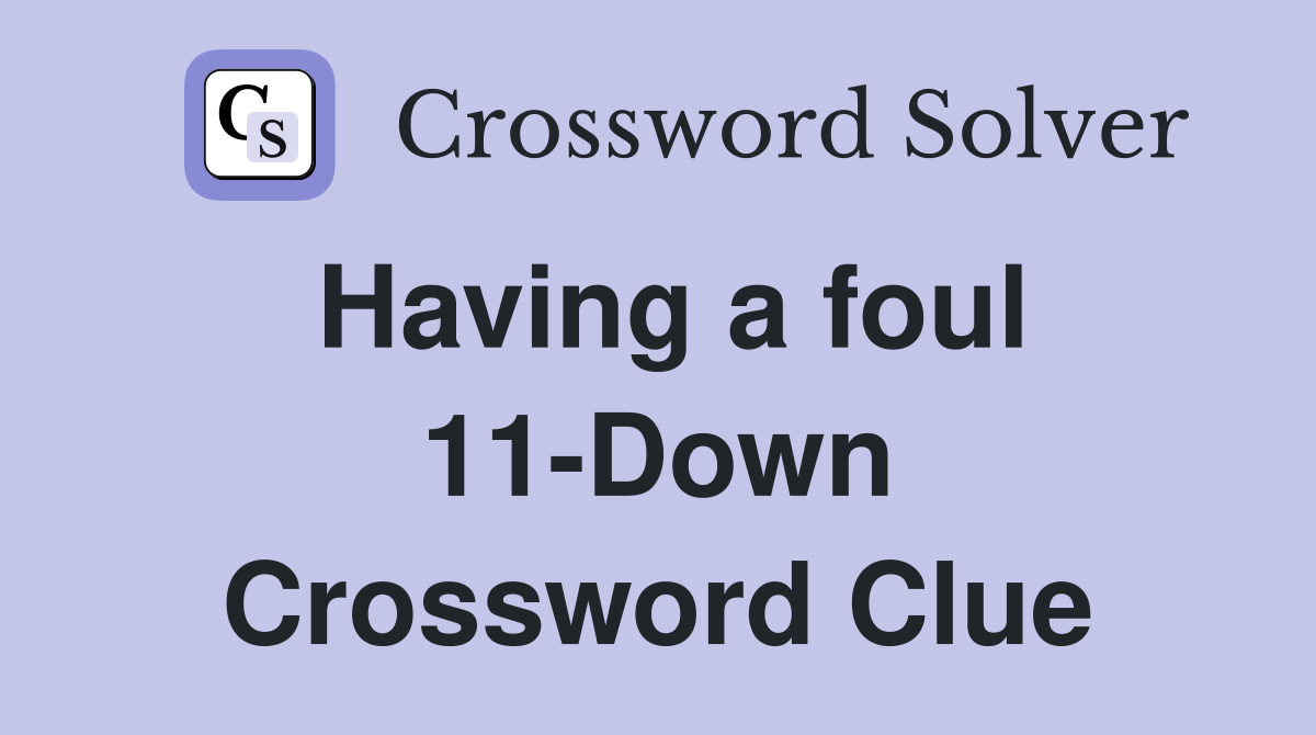 Having a foul 11-Down Crossword Clue
