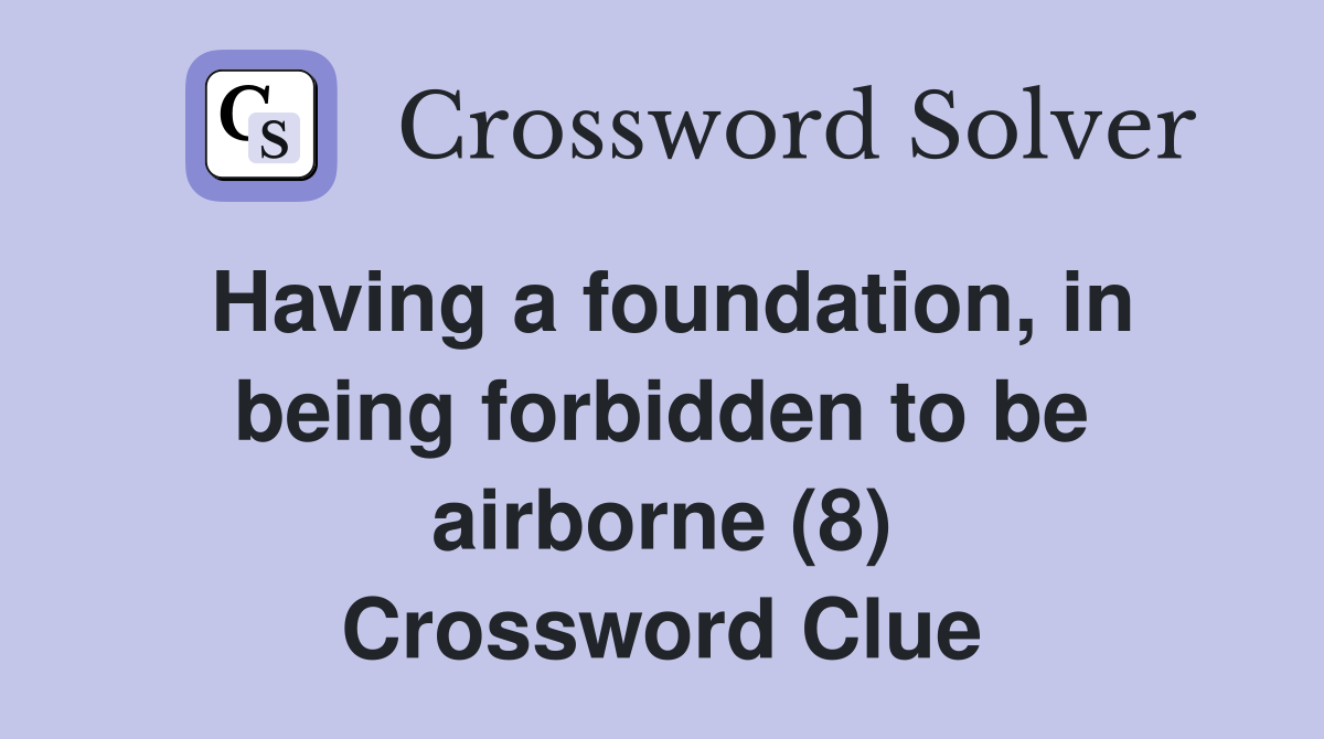 Having a foundation, in being forbidden to be airborne (8) Crossword Clue