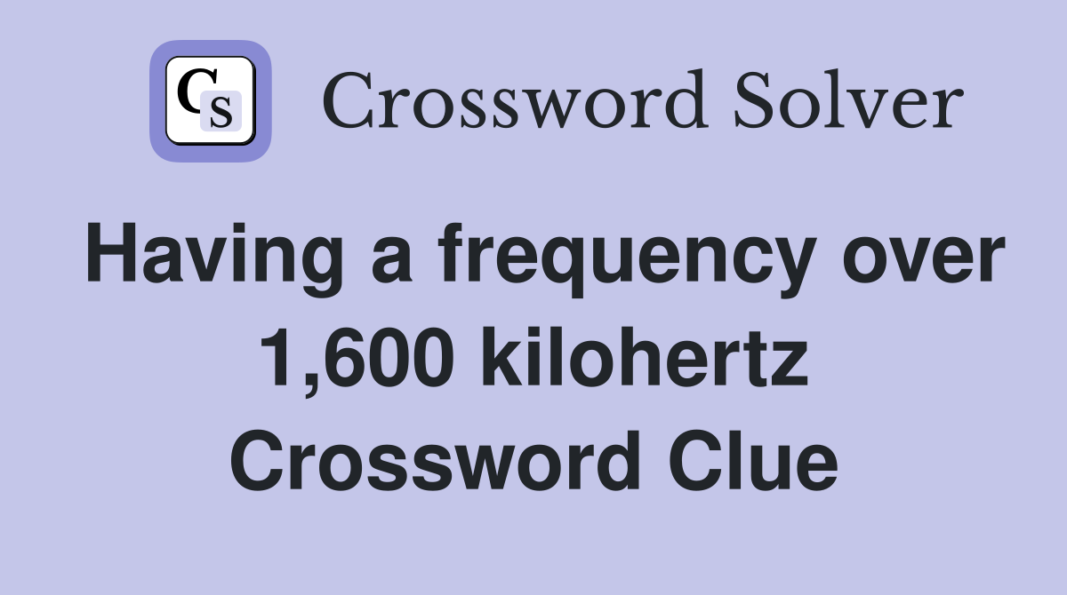 Having a frequency over 1,600 kilohertz Crossword Clue