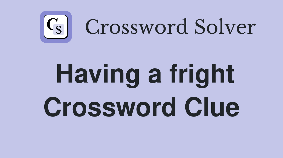 Having a fright Crossword Clue