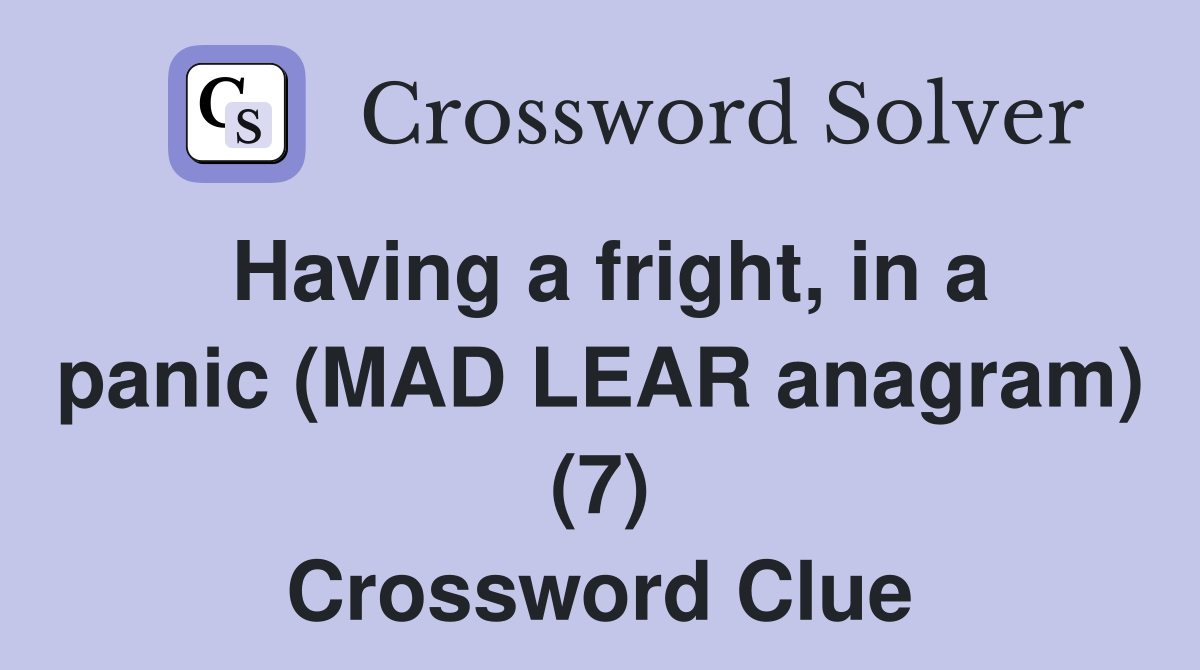 Having a fright, in a panic (MAD LEAR anagram) (7) Crossword Clue