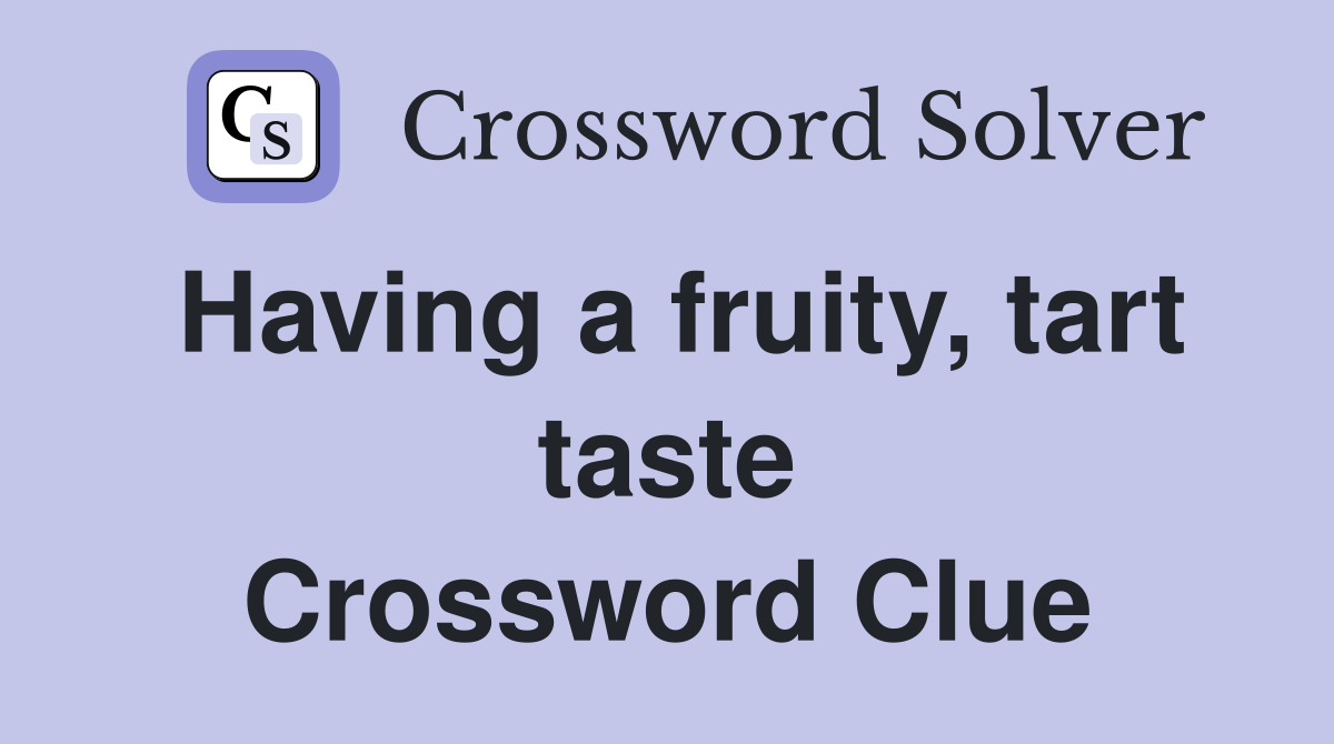 Having a fruity, tart taste Crossword Clue