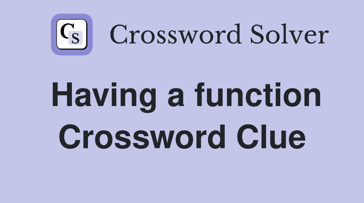 Having a function Crossword Clue