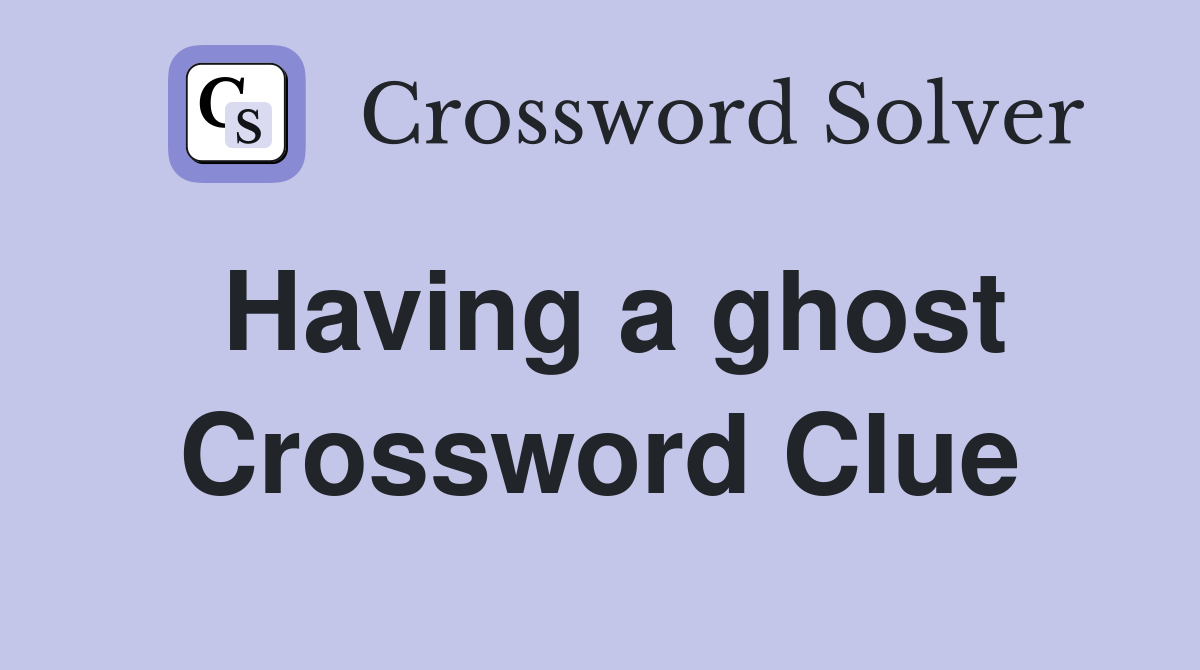 Having a ghost Crossword Clue