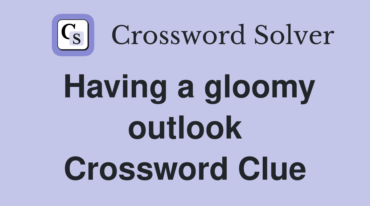 Having a gloomy outlook Crossword Clue