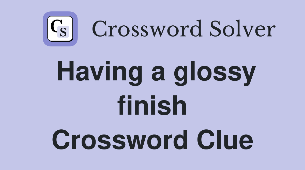 Having a glossy finish Crossword Clue