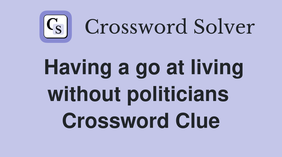 Having a go at living without politicians  Crossword Clue