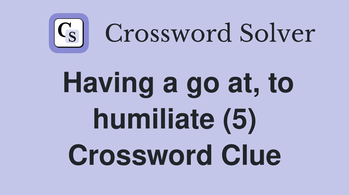 Having a go at, to humiliate (5) Crossword Clue