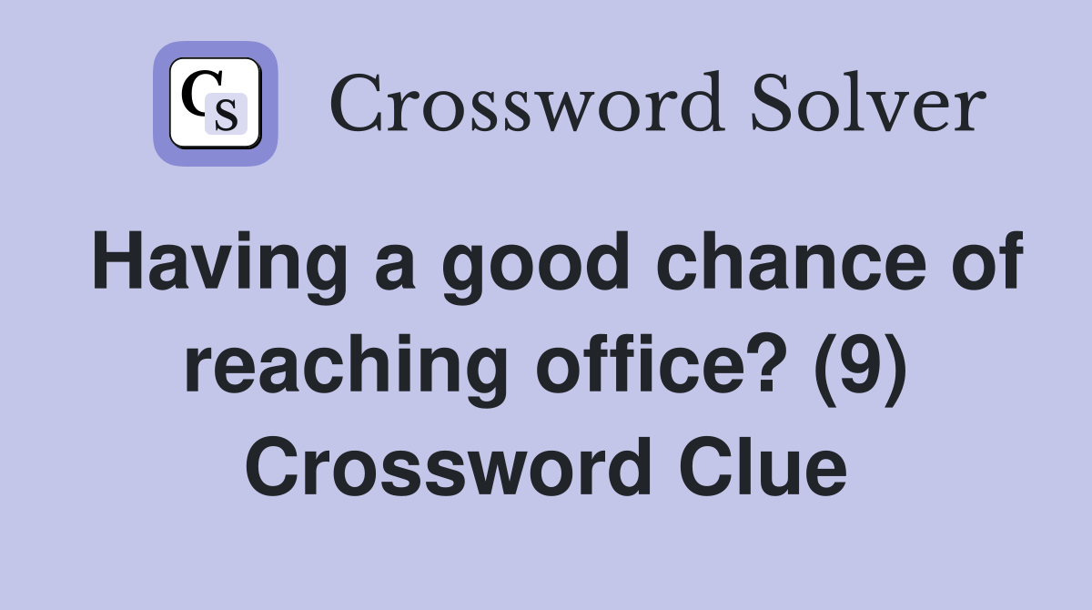 Having a good chance of reaching office? (9) Crossword Clue