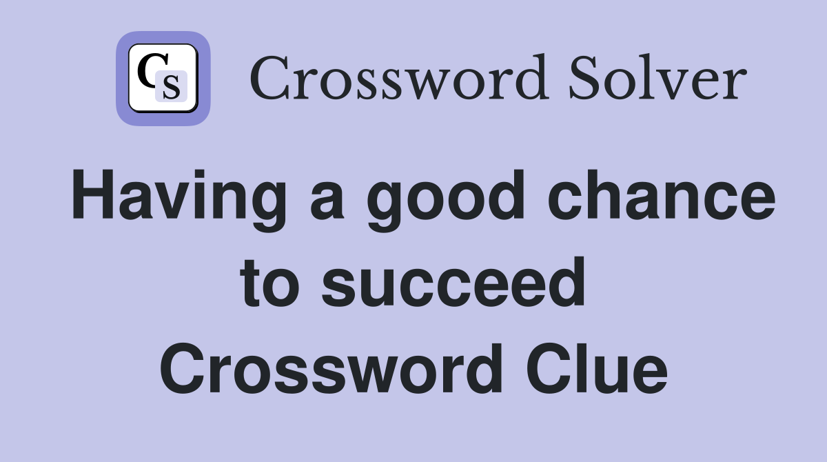 Having a good chance to succeed Crossword Clue