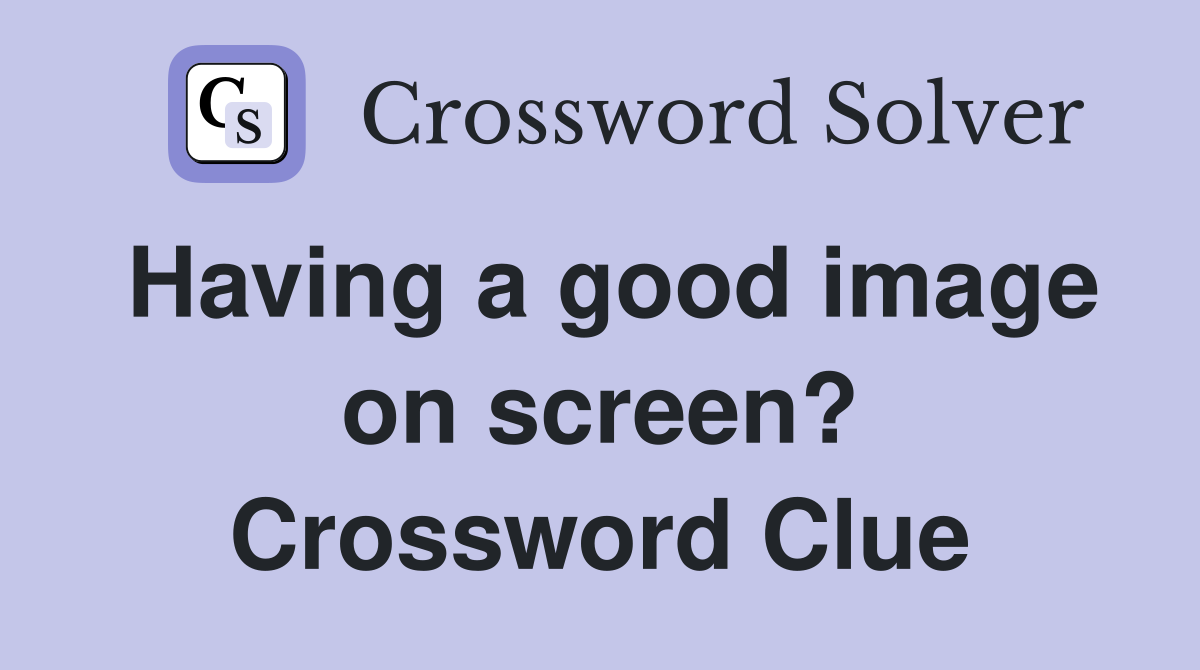 Having a good image on screen? Crossword Clue