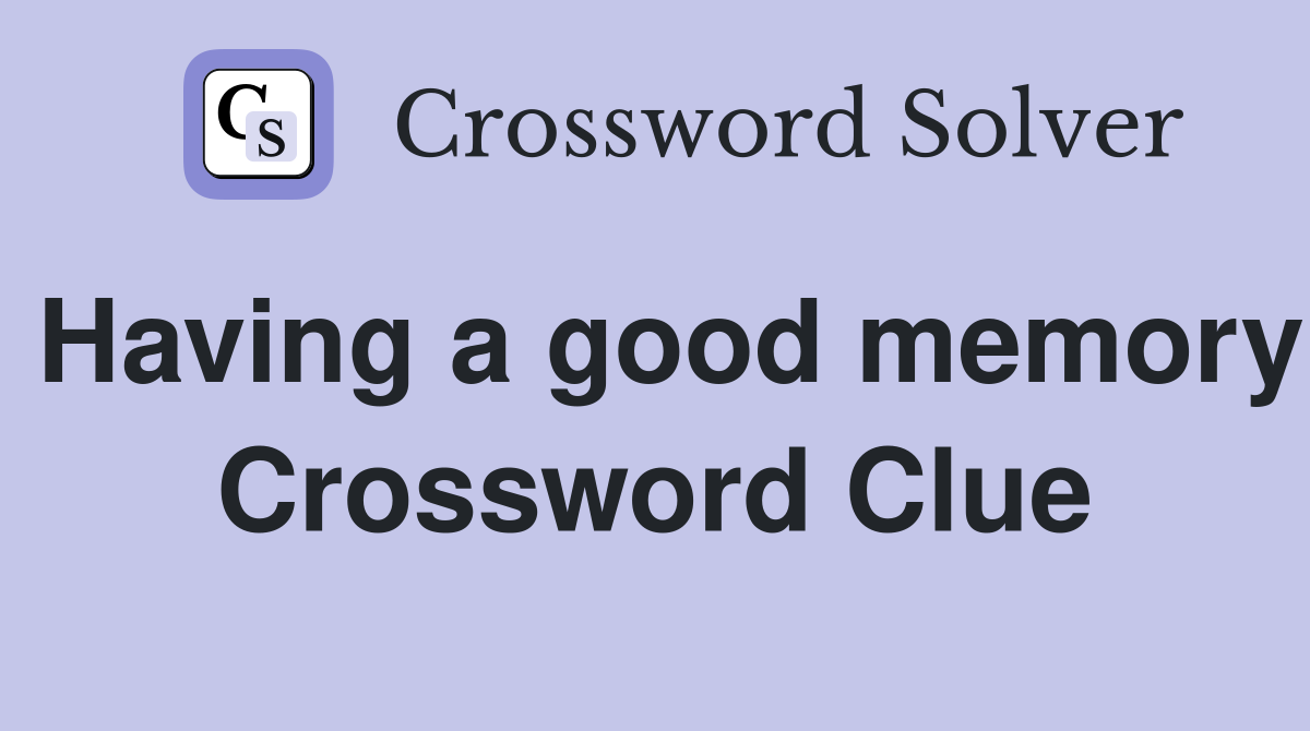 Having a good memory Crossword Clue