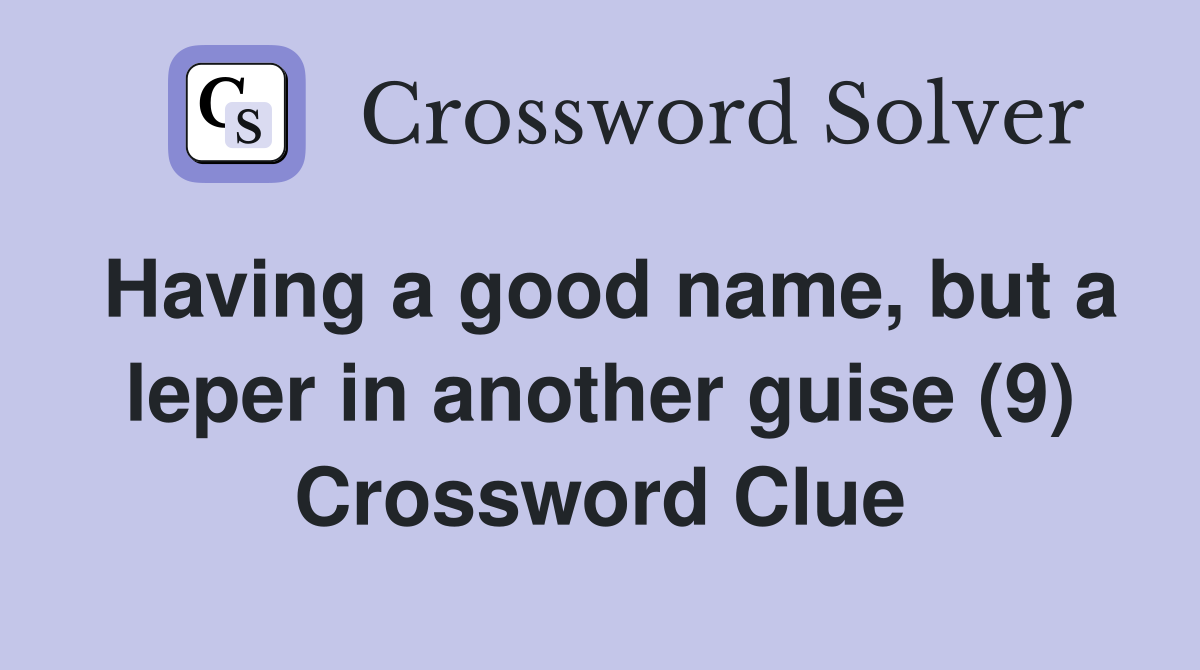 Having a good name, but a leper in another guise (9) Crossword Clue