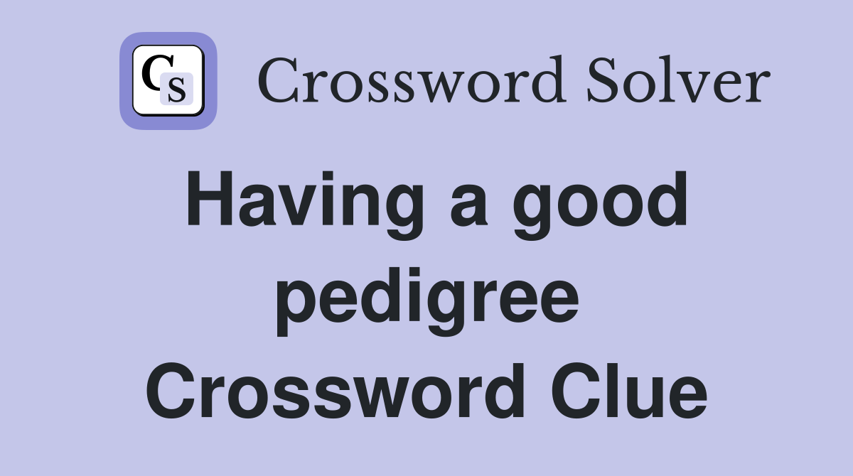 Having a good pedigree Crossword Clue