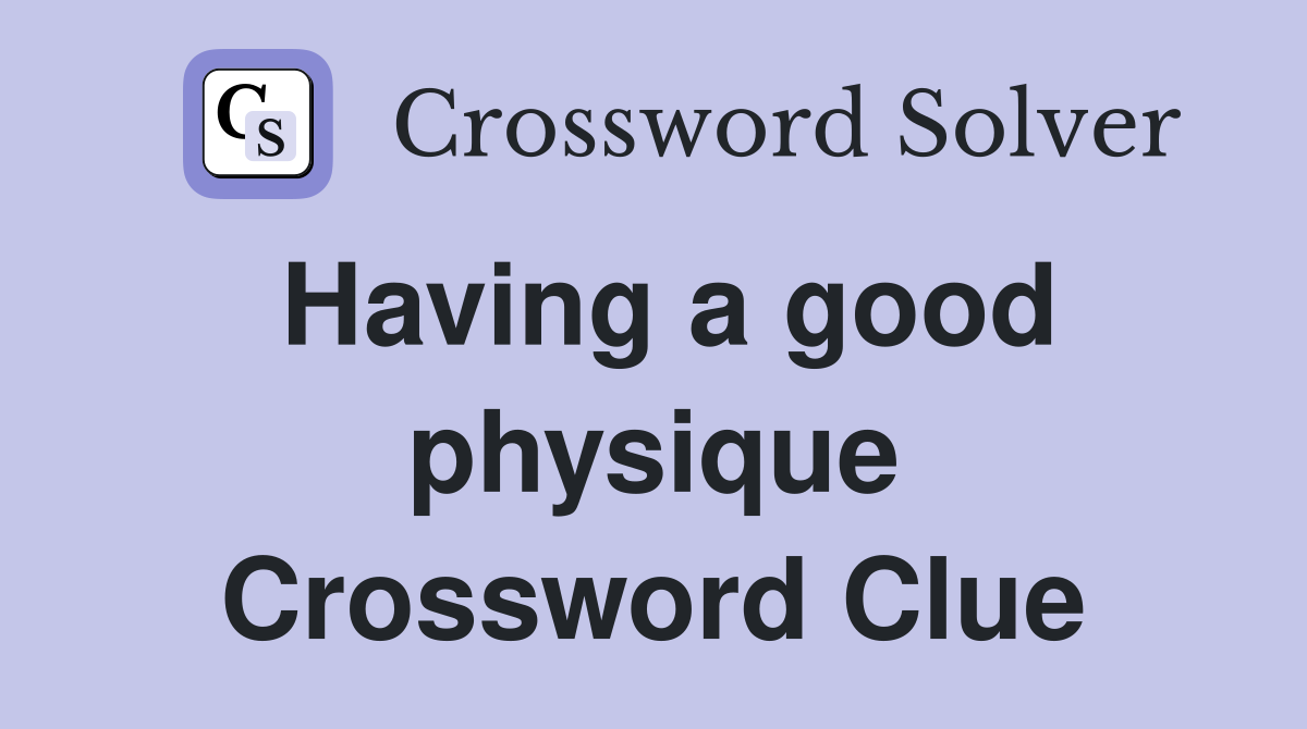 Having a good physique Crossword Clue