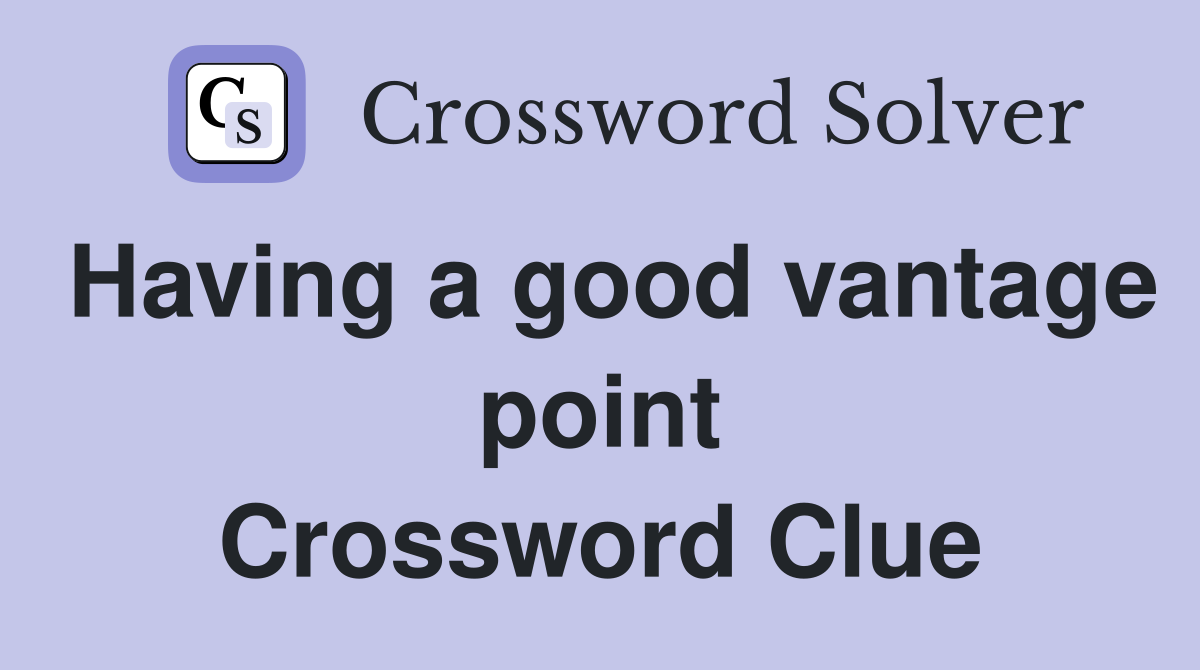 Having a good vantage point Crossword Clue