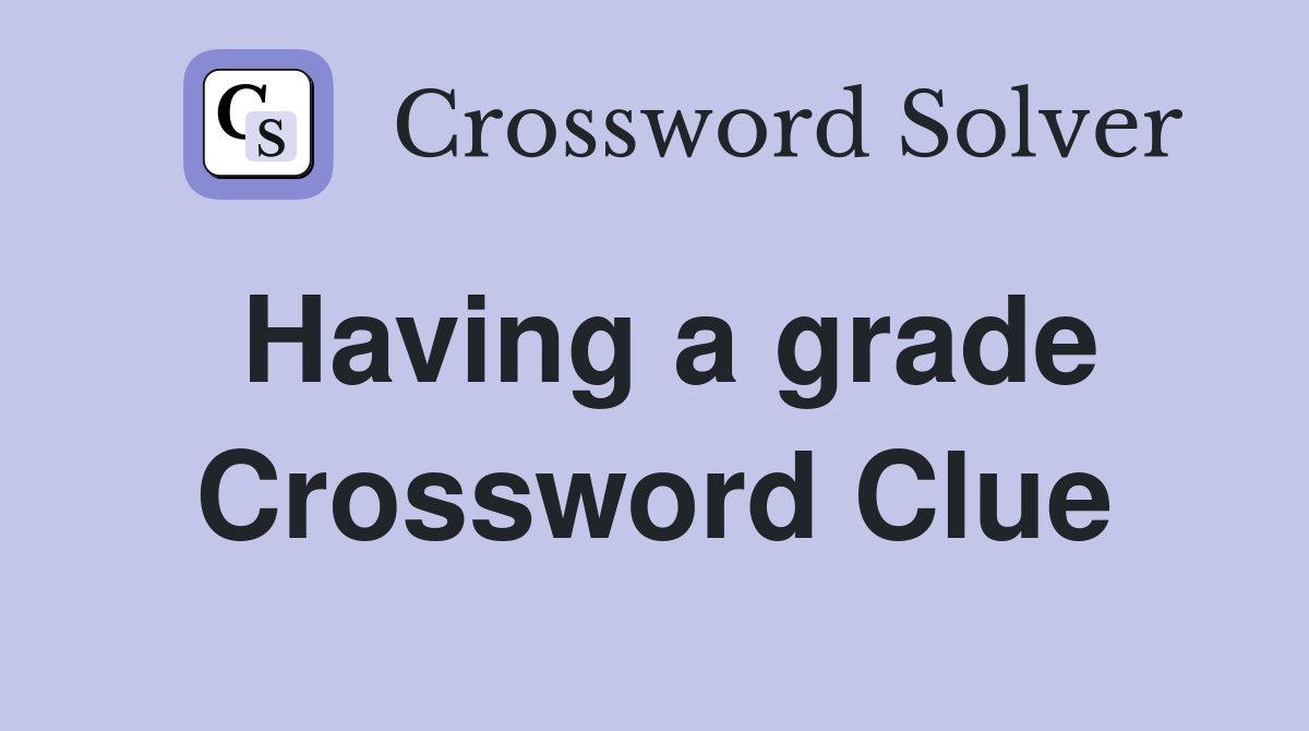 Having a grade Crossword Clue
