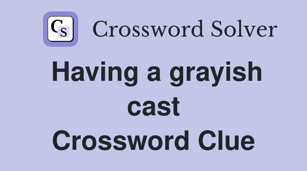 Having a grayish cast Crossword Clue
