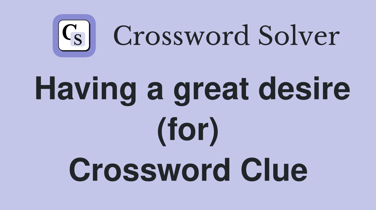 Having a great desire (for) Crossword Clue