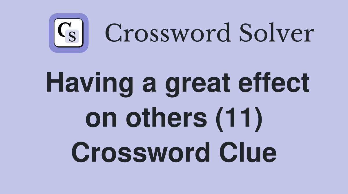 Having a great effect on others (11) Crossword Clue