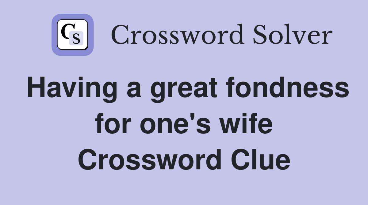 Having a great fondness for one's wife Crossword Clue